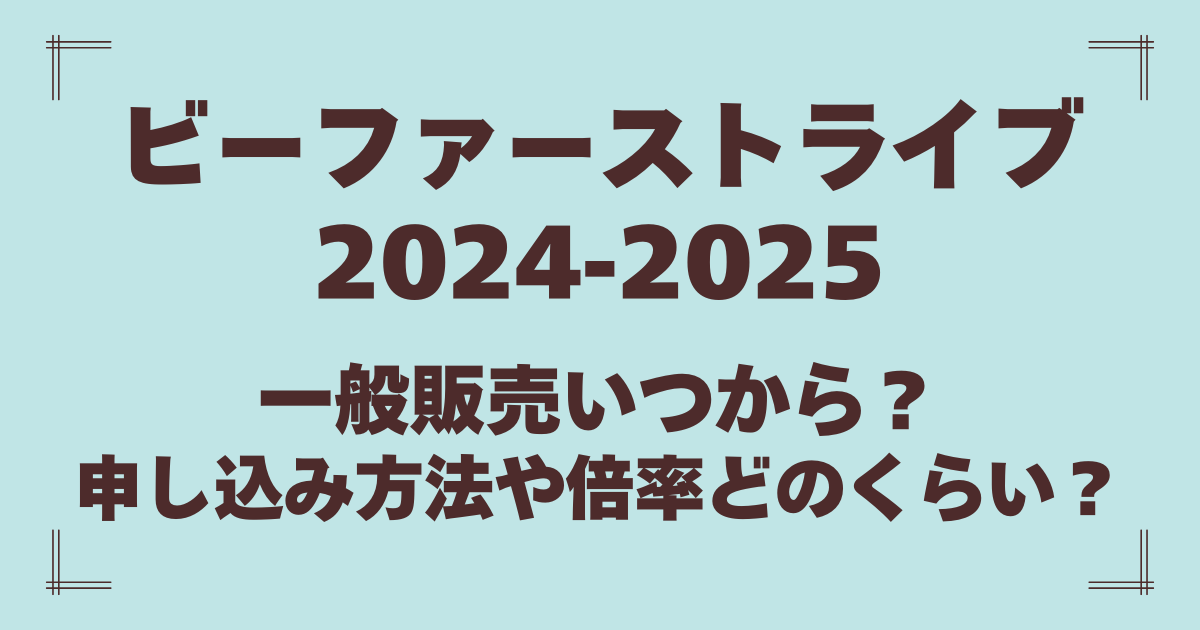 ビーファーストライブ2024-2025一般販売いつから？申し込み方法や倍率どのくらい？